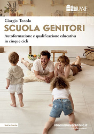 Scuola genitori. Autoformazione e qualificazione educativa in cinque cicli - Giorgio Tonolo
