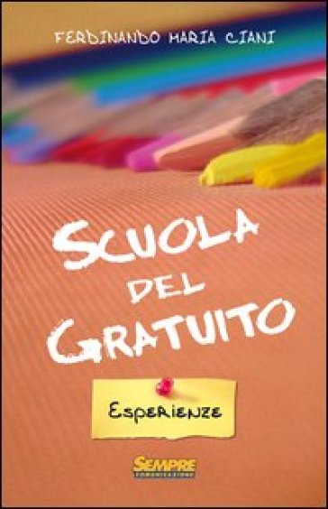 Scuola del gratuito. Esperienze - Ferdinando Maria Ciani