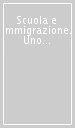 Scuola e immigrazione. Uno scenario comune per nuove appartenenze