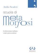 Scuola di metamorfosi. La letteratura italiana come provocazione