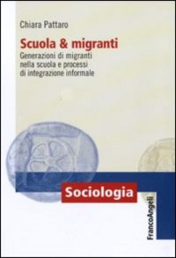 Scuola e migranti. Generazioni di migranti nella scuola e processi di integrazione informale - Chiara Pattaro