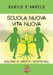 Scuola nuova vita nuova. Educare in libertà i nostri figli