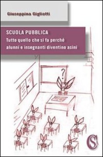 Scuola pubblica. «Tutto quello che si fa perché alunni e insegnanti diventino asini» - Giuseppina Gigliotti