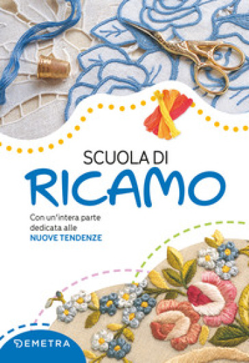 Scuola di ricamo. Con un'intera parte dedicata alle nuove tendenze. Nuova ediz. - Gina Di Fidio Cristanini - Wilma Strabello Bellini