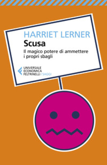 Scusa. Il magico potere di ammettere i propri sbagli - Harriet Lerner