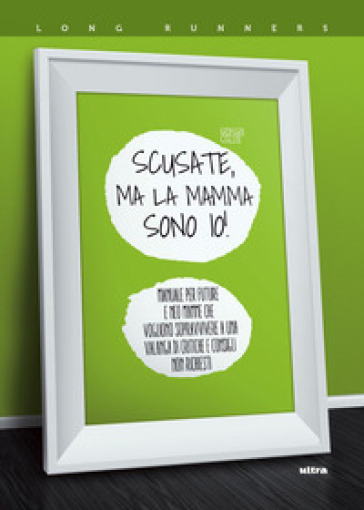 Scusate, ma la mamma sono io! Manuale per future e neo mamme che vogliono sopravvivere a una valanga di critiche e consigli non richiesti - Giorgia Cozza