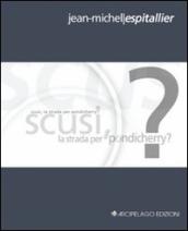 Scusi, la strada per Pondicherry? Ediz. italiana e francese