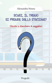 Scusi, il treno si prende dalla stazione? Chicche e chiacchiere di viaggiatori