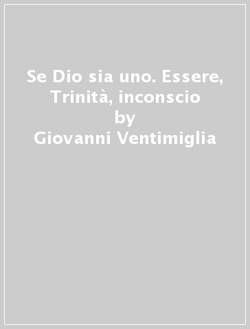 Se Dio sia uno. Essere, Trinità, inconscio - Giovanni Ventimiglia