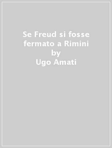 Se Freud si fosse fermato a Rimini - Ugo Amati