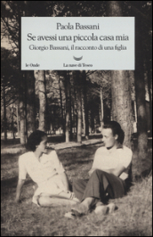 Se avessi una piccola casa mia. Giorgio Bassani, il racconto di una figlia