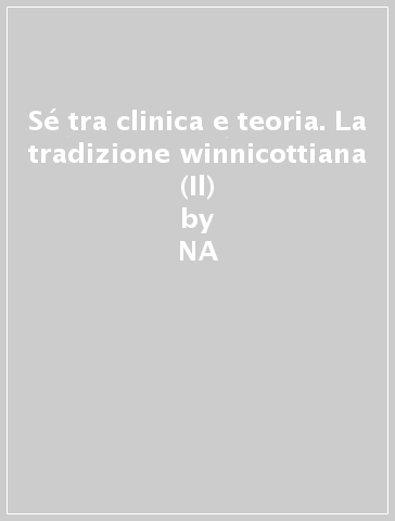 Sé tra clinica e teoria. La tradizione winnicottiana (Il) - NA - Andreas Giannakoulas - M. Armellini - P. Fabozzi