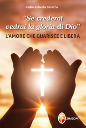 «Se crederai vedrai la gloria di Dio». L