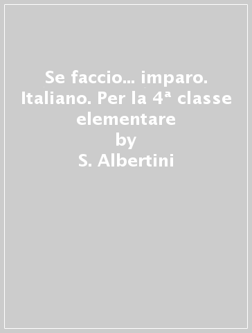Se faccio... imparo. Italiano. Per la 4ª classe elementare - S. Albertini - T. Albertini