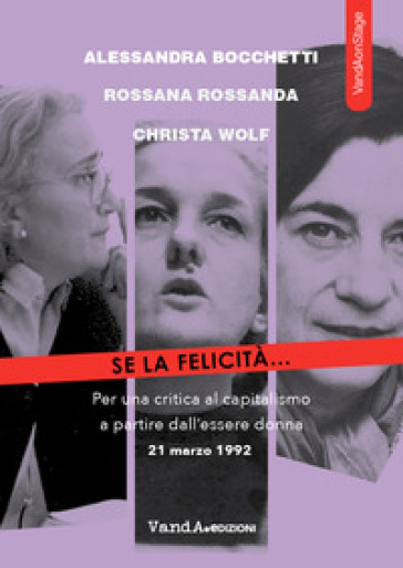 Se la felicità... Per una critica al capitalismo a partire dall'essere donna - Alessandra Bocchetti - Rossana Rossanda - Christa Wolf