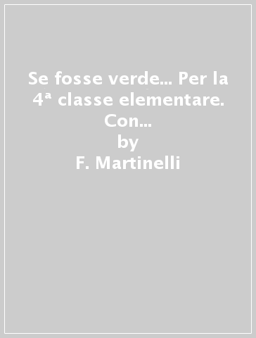 Se fosse verde... Per la 4ª classe elementare. Con e-book. Con espansione online - F. Martinelli - C. Velati