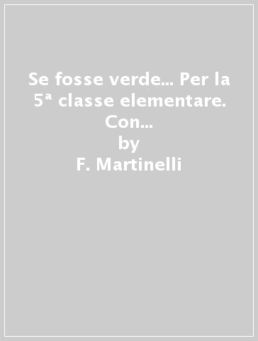 Se fosse verde... Per la 5ª classe elementare. Con e-book. Con espansione online - F. Martinelli - C. Velati