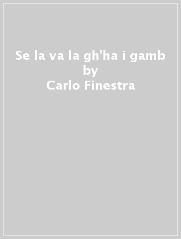 Se la va la gh'ha i gamb - Carlo Finestra