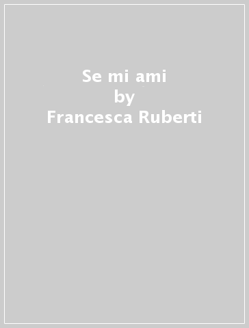 Se mi ami - Francesca Ruberti - Maurizio Tomasi