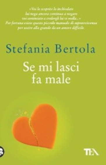 Se mi lasci fa male. Piccolo manuale di sopravvivenza per uscire alla grande da un amore difficile - Stefania Bertola