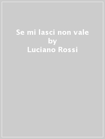 Se mi lasci non vale - Luciano Rossi