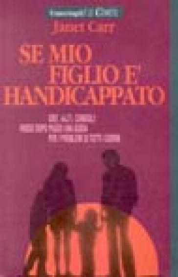 Se mio figlio è handicappato. Idee, consigli, aiuti: passo dopo passo, una guida per i problemi di tutti i giorni - Janet Carr