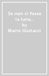 Se non ci fosse la luna...