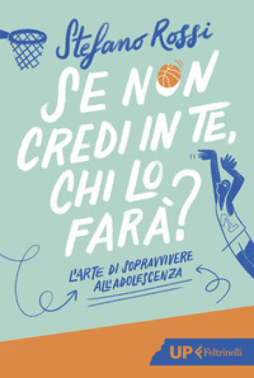 Se non credi in te, chi lo farà? L'arte di sopravvivere all'adolescenza - Stefano Rossi