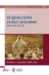 Se qualcuno vuole seguirmi (Mc 8,22-10,52). il lettore e i paradossi della croce