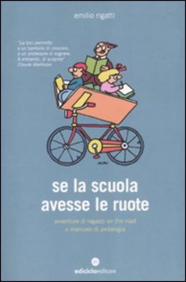 Se la scuola avesse le ruote. Avventure di ragazzi on the road e manuale di pedalogia - Emilio Rigatti
