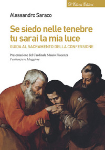 Se siedo nelle tenebre tu sarai la mia luce. Guida al sacramento della confessione - Alessandro Saraco