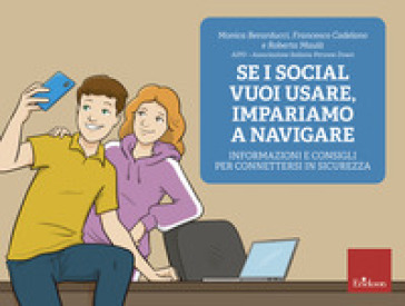 Se i social vuoi usare, impariamo a navigare. Informazioni e consigli per connettersi in sicurezza - Monica Berarducci - Francesco Cadelano - Roberta Maulà