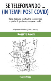 Se telefonando... (in tempi post covid). Dalla chiamata con finalità commerciali a quella di gestione e recupero crediti. Ediz. illustrata