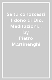 Se tu conoscessi il dono di Dio. Meditazioni sui Vangeli domenicali della Quaresima ambrosiana