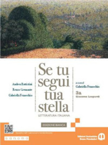 Se tu segui tua stella. Ediz. bianca. Per le Scuole superiori. Con e-book. Con espansione online. Vol. 3A: Giacomo Leopardi - Andrea Battistini - Renzo Cremante - Gabriella Fenocchio