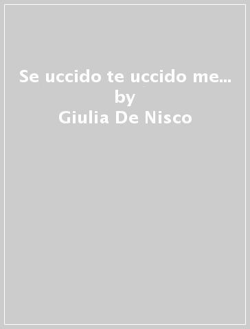Se uccido te uccido me... - Giulia De Nisco