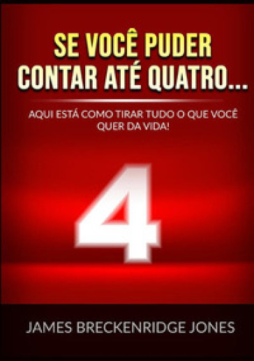 Se voce puder contar até quatro.... Aqui esta como tirar tudo o que voce quer da vida! - James Jones Breckenridge