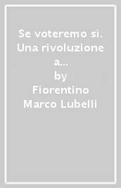 Se voteremo sì. Una rivoluzione a portata di mano