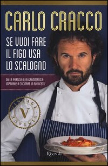 Se vuoi fare il figo usa lo scalogno. Dalla pratica alla grammatica: imparare a cucinare in 60 ricette - Carlo Cracco