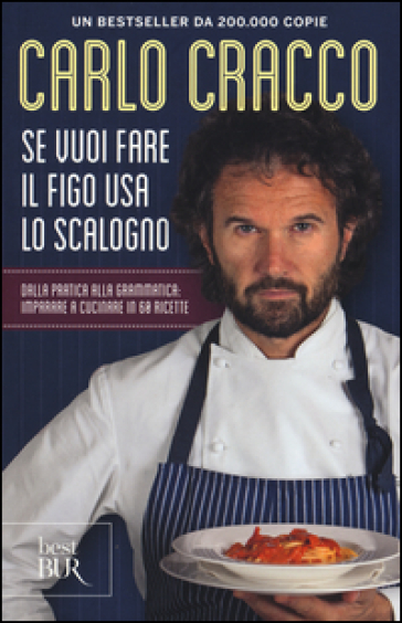 Se vuoi fare il figo usa lo scalogno. Dalla pratica alla grammatica: imparare a cucinare in 60 ricette - Carlo Cracco