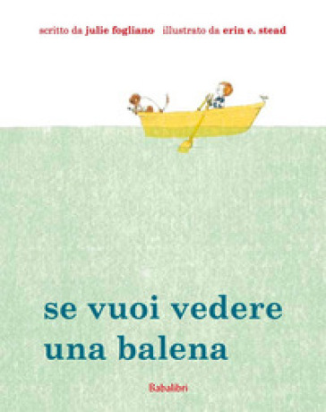 Se vuoi vedere una balena. Ediz. illustrata - Julie Fogliano - Erin E. Stead