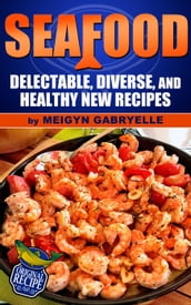 Seafood: Delectable, Diverse, and Healthy New Recipes!
