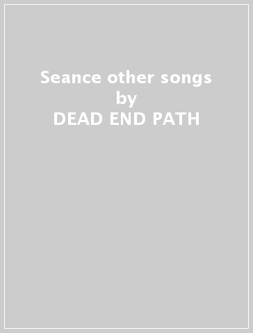 Seance & other songs - DEAD END PATH