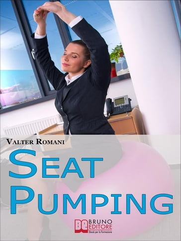 Seat Pumping. Il Nuovo Metodo per Tornare in Forma Senza Andare in Palestra. (Ebook Italiano - Anteprima Gratis) - Valter Romani