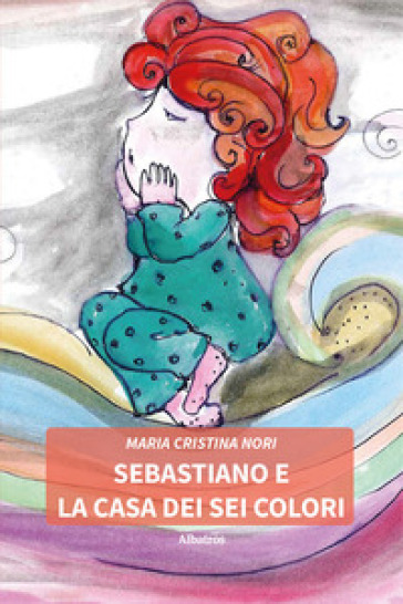 Sebastiano e la casa dei sei colori - Maria Cristina Nori