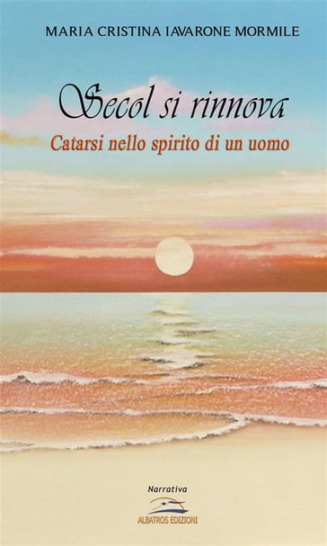 Secol si rinnova. Catarsi nello spirito di un uomo - Maria Cristina Iavarone