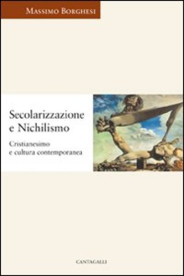 Secolarizzazione e nichilismo. Cristianesimo e cultura contemporanea - Massimo Borghesi