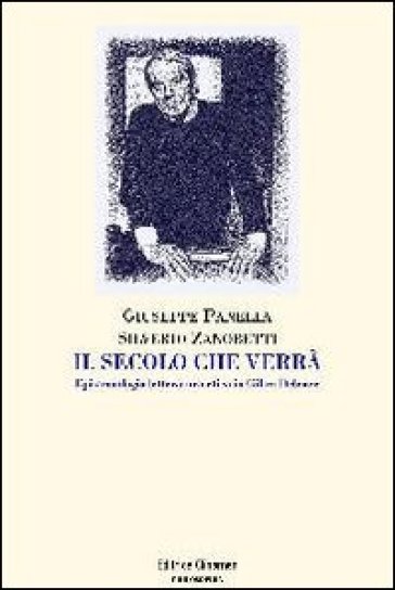 Secolo che verrà. Epistemologia, letteratura, etica in Gilles Deleuze (Il) - Giuseppe Panella - Silverio Zanobetti