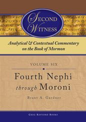 Second Witness: Analytical and Contextual Commentary on the Book of Mormon: Volume 6 - Fourth Nephi through Moroni
