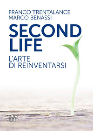 Second life. L'arte di reinventarsi - Franco Trentalance - Marco Benassi